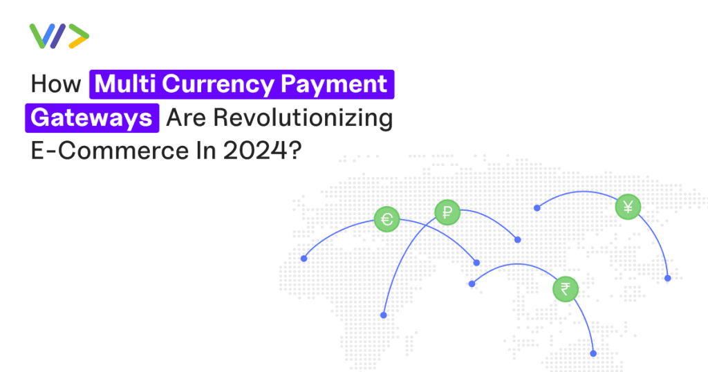 Multi-currency payment gateways revolutionizing e-commerce in 2024 for global transactions